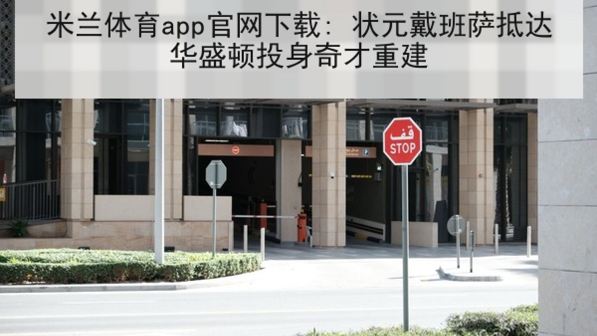 米兰体育app官网下载: 状元戴班萨抵达华盛顿投身奇才重建