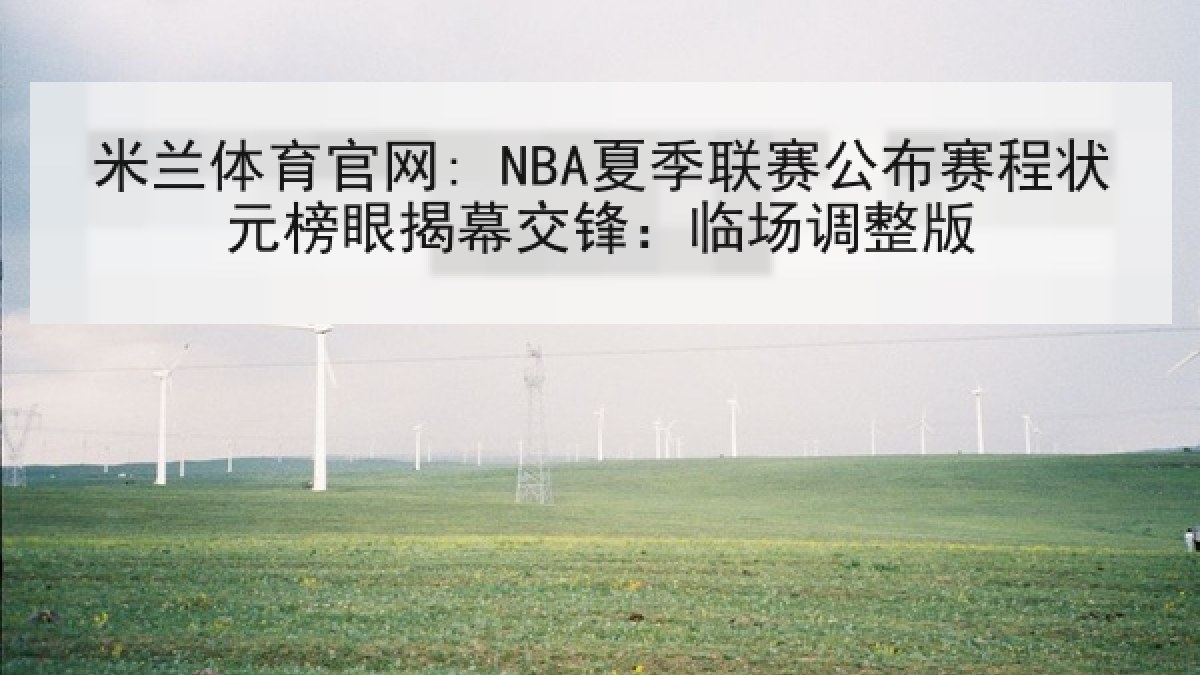 米兰体育官网: NBA夏季联赛公布赛程状元榜眼揭幕交锋：临场调整版