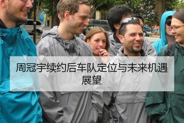 周冠宇续约后车队定位与未来机遇展望