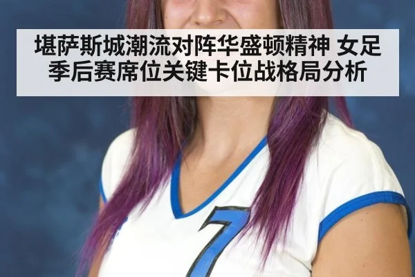 堪萨斯城潮流对阵华盛顿精神 女足季后赛席位关键卡位战格局分析